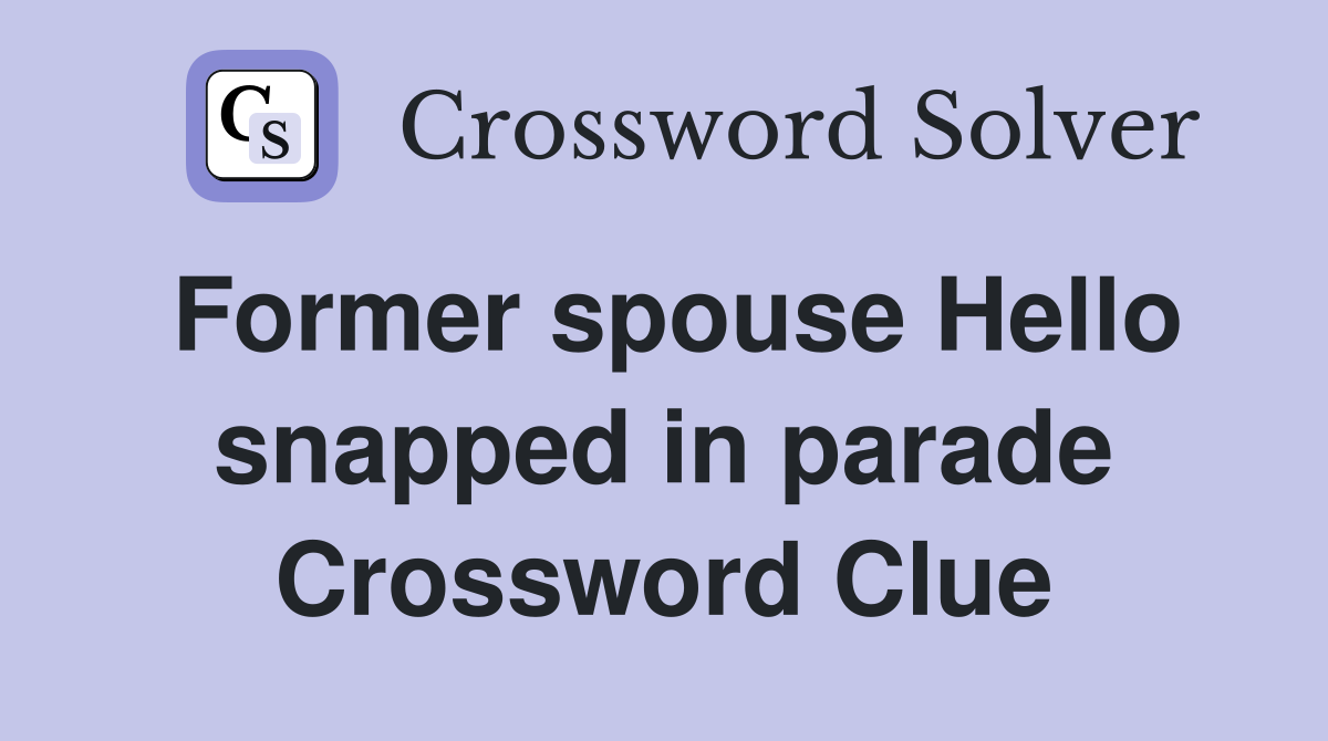 Former spouse Hello snapped in parade Crossword Clue