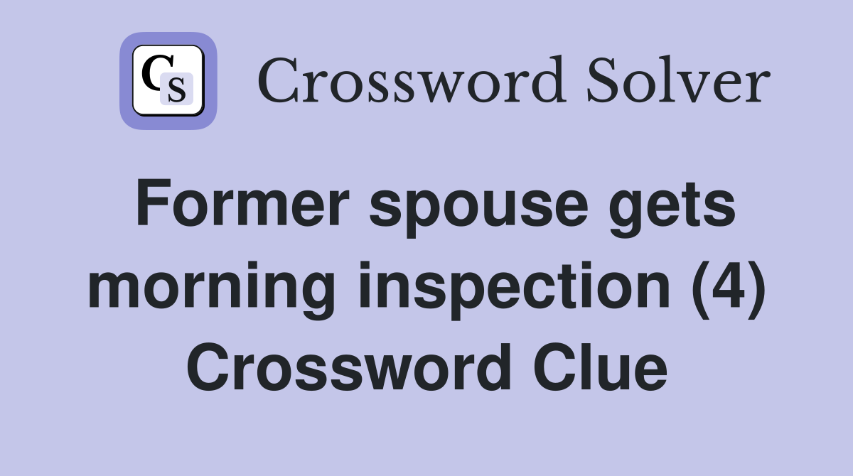 Former spouse gets morning inspection (4) Crossword Clue
