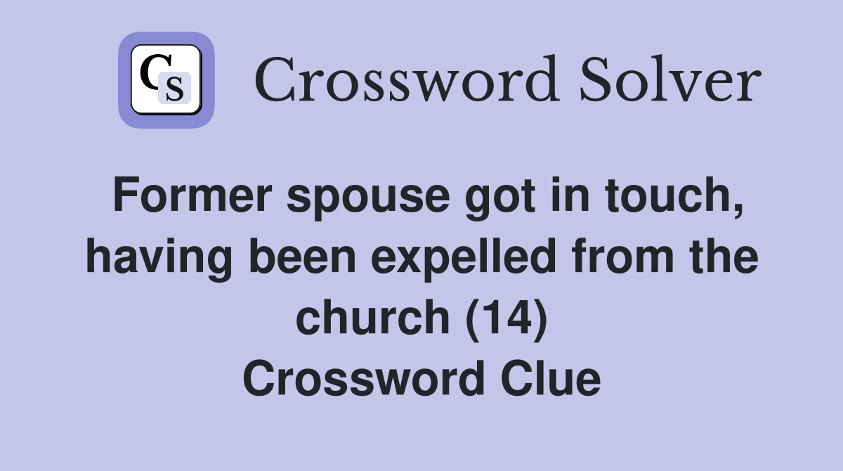 Former spouse got in touch, having been expelled from the church (14) Crossword Clue