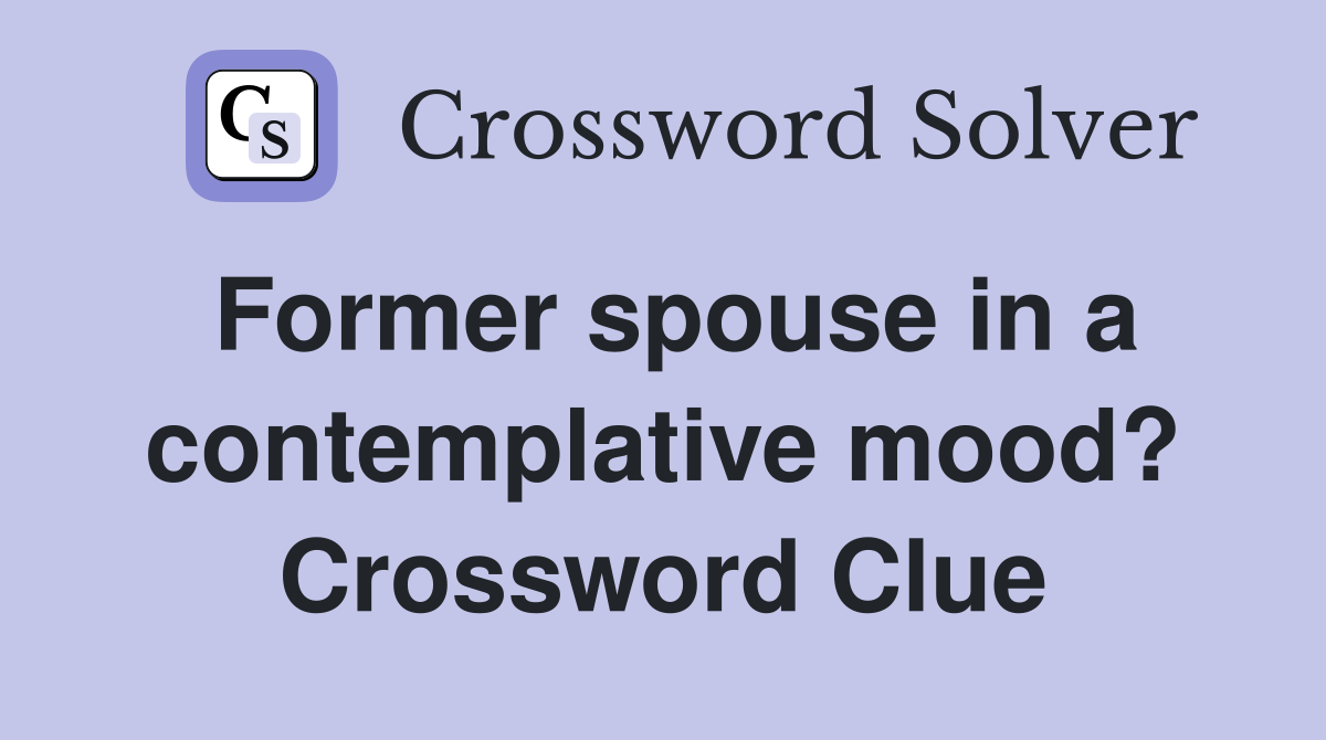 Former spouse in a contemplative mood? Crossword Clue