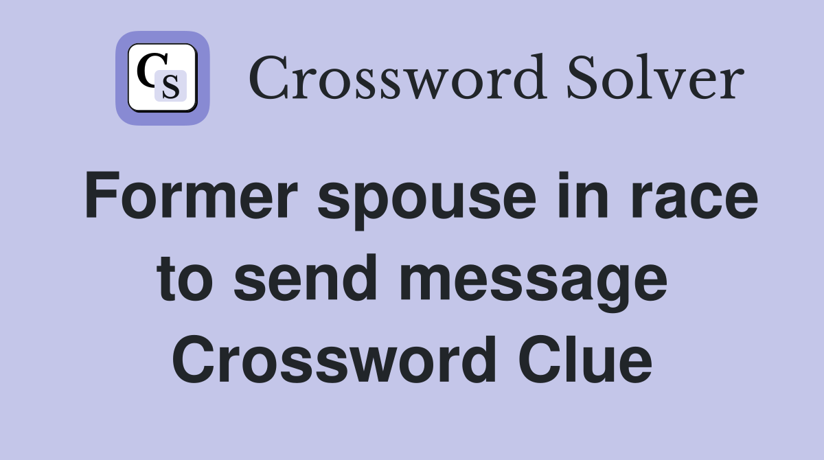 Former spouse in race to send message Crossword Clue