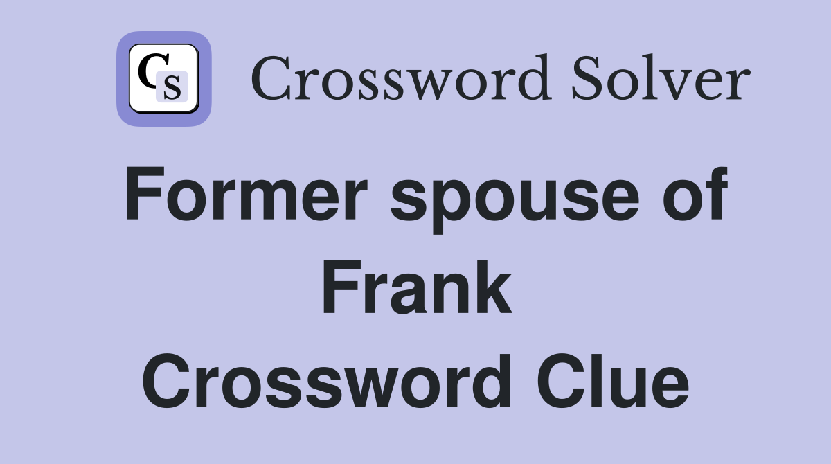 Former spouse of Frank Crossword Clue