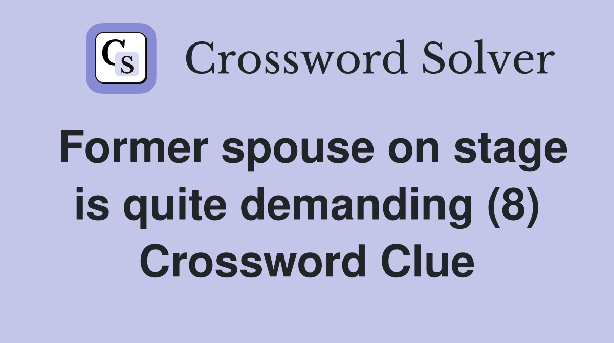 Former spouse on stage is quite demanding (8) Crossword Clue