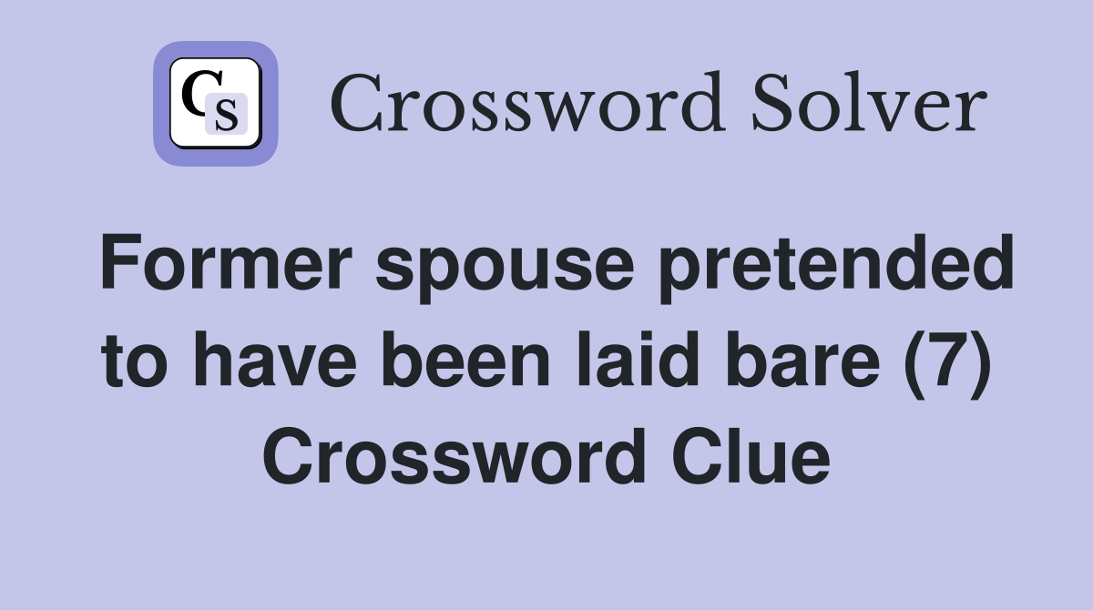 Former spouse pretended to have been laid bare (7) Crossword Clue