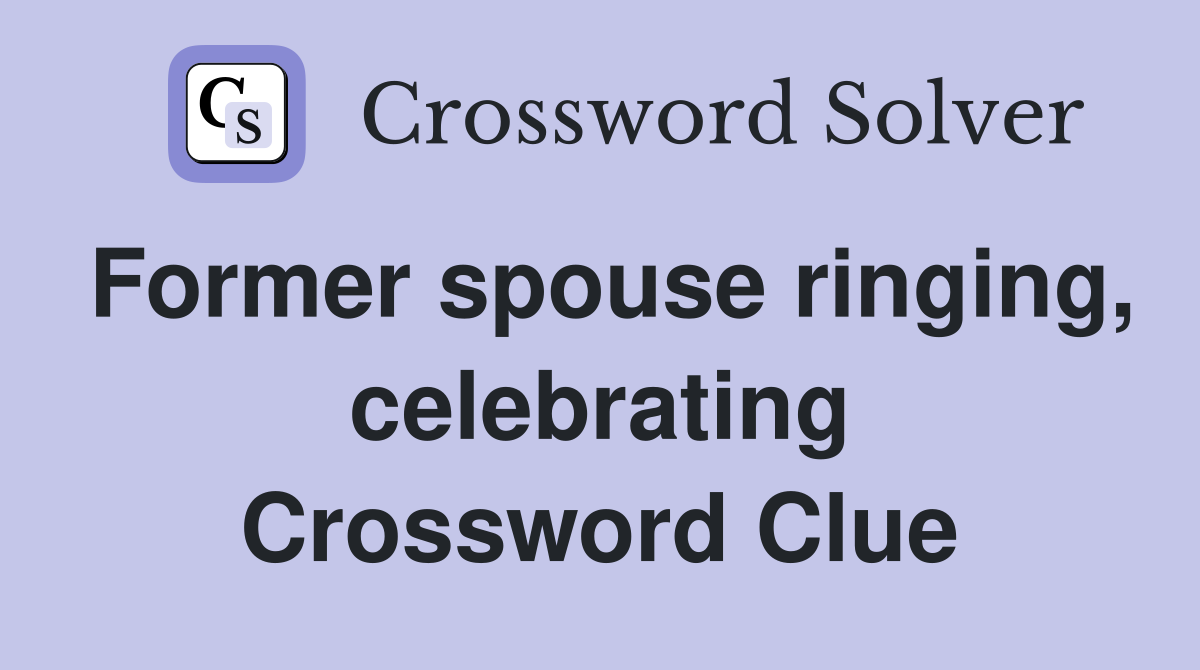 Former spouse ringing, celebrating Crossword Clue