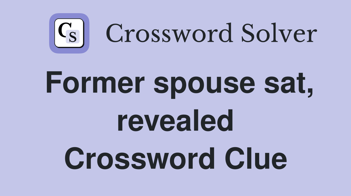 Former spouse sat, revealed Crossword Clue