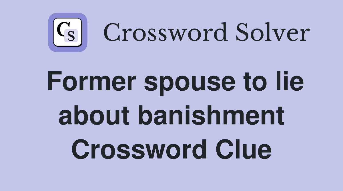 Former spouse to lie about banishment Crossword Clue