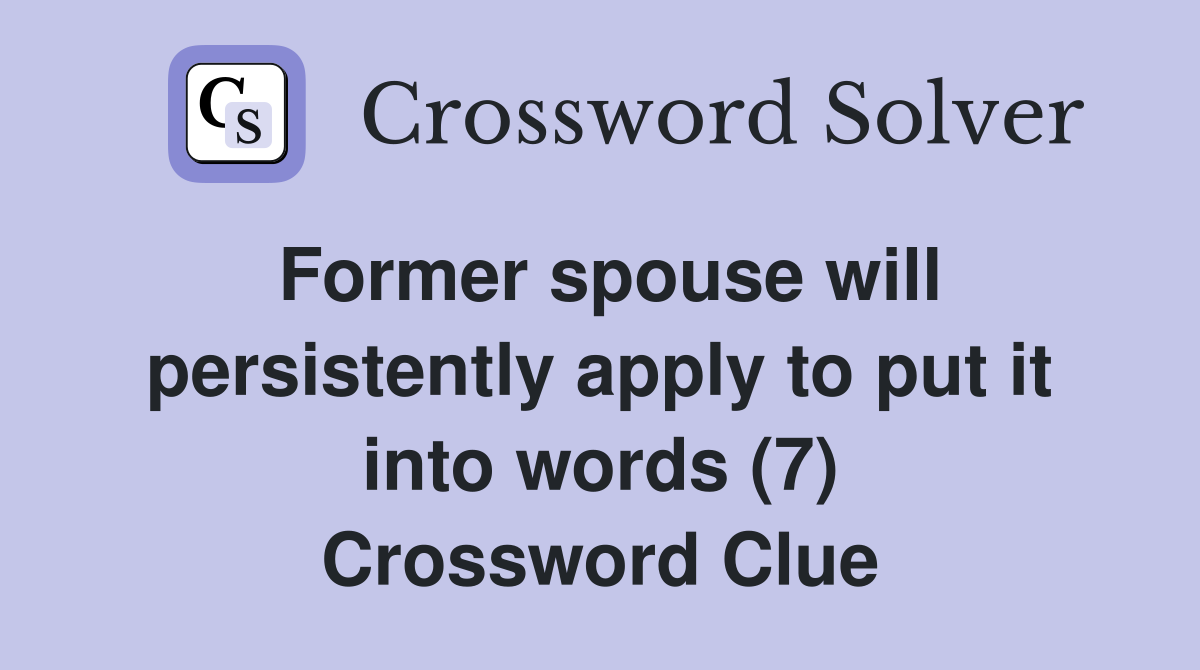 Former spouse will persistently apply to put it into words (7) Crossword Clue