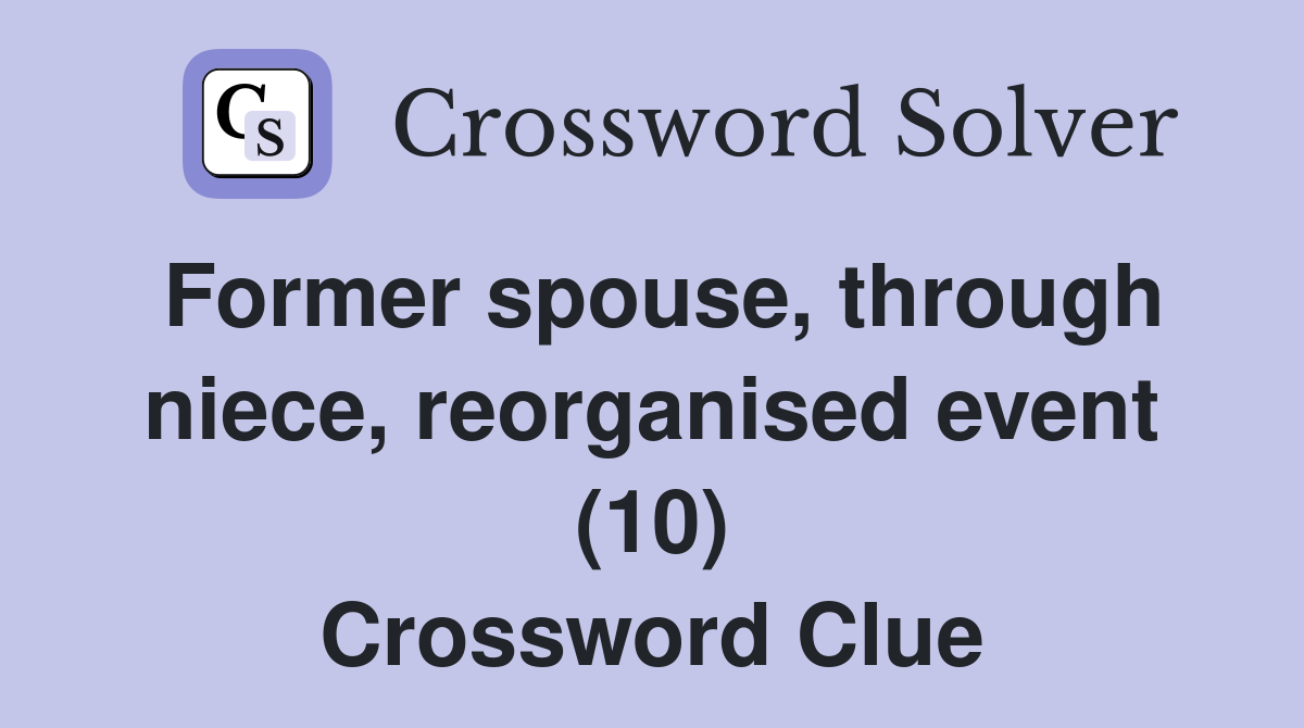 Former spouse, through niece, reorganised event (10) Crossword Clue