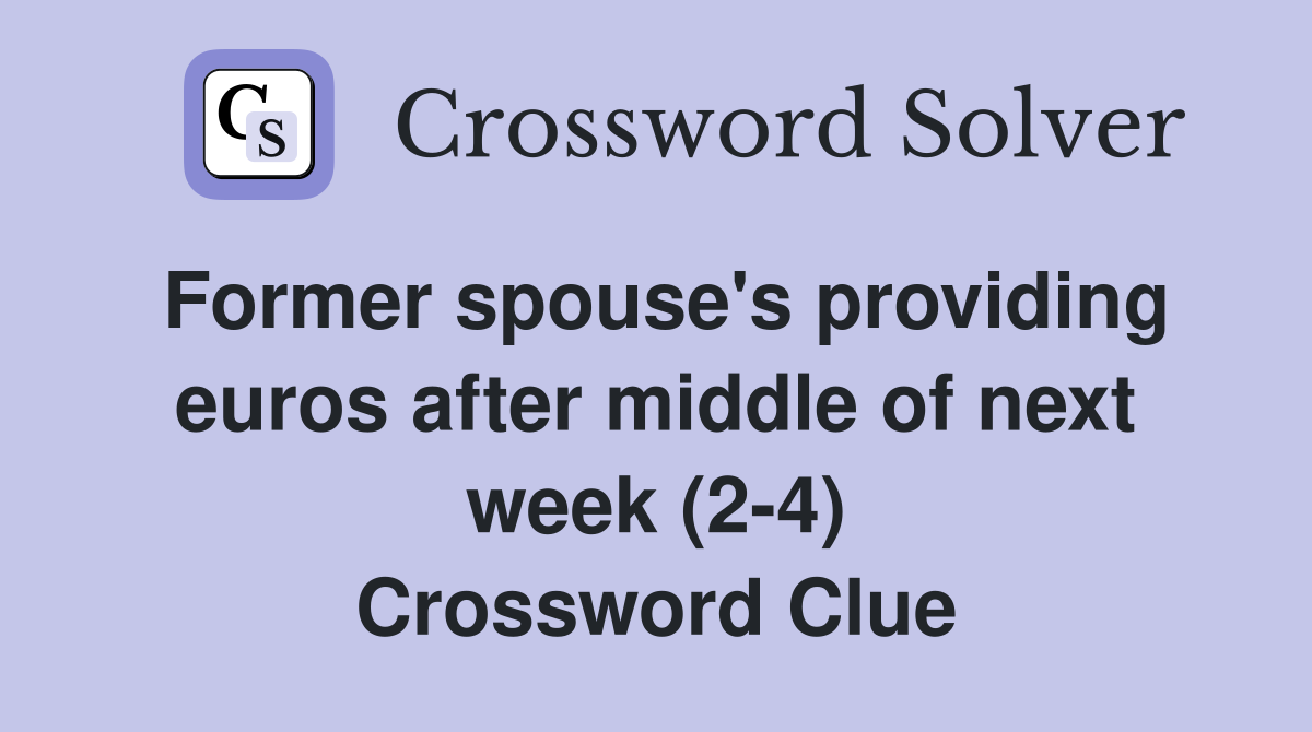 Former spouse's providing euros after middle of next week (2-4) Crossword Clue