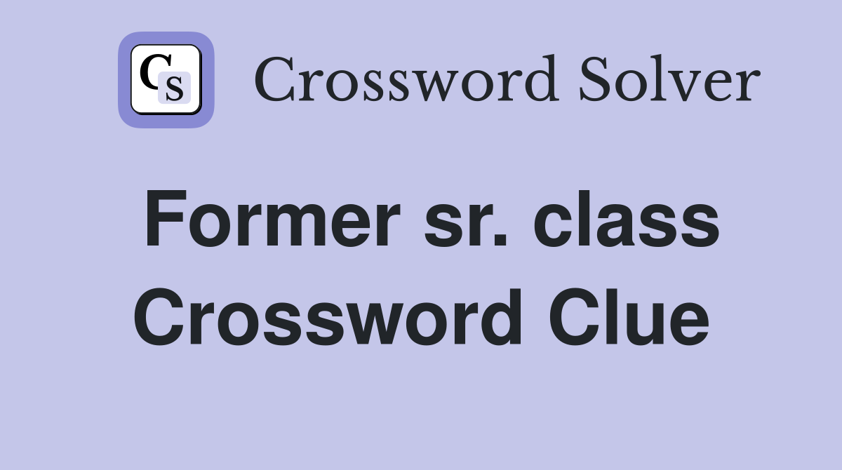 Former sr. class Crossword Clue