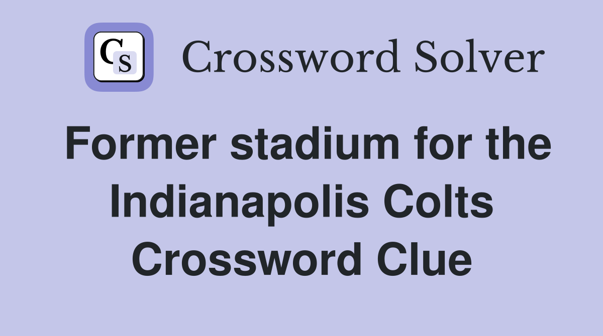 Former stadium for the Indianapolis Colts Crossword Clue