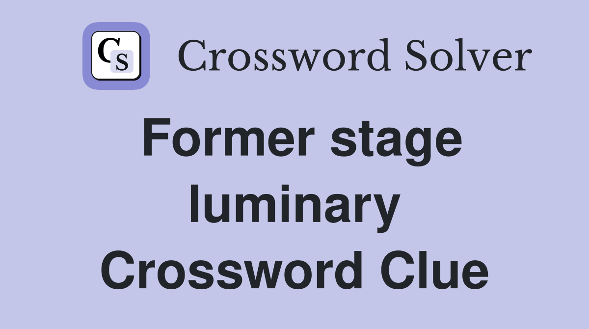 Former stage luminary Crossword Clue