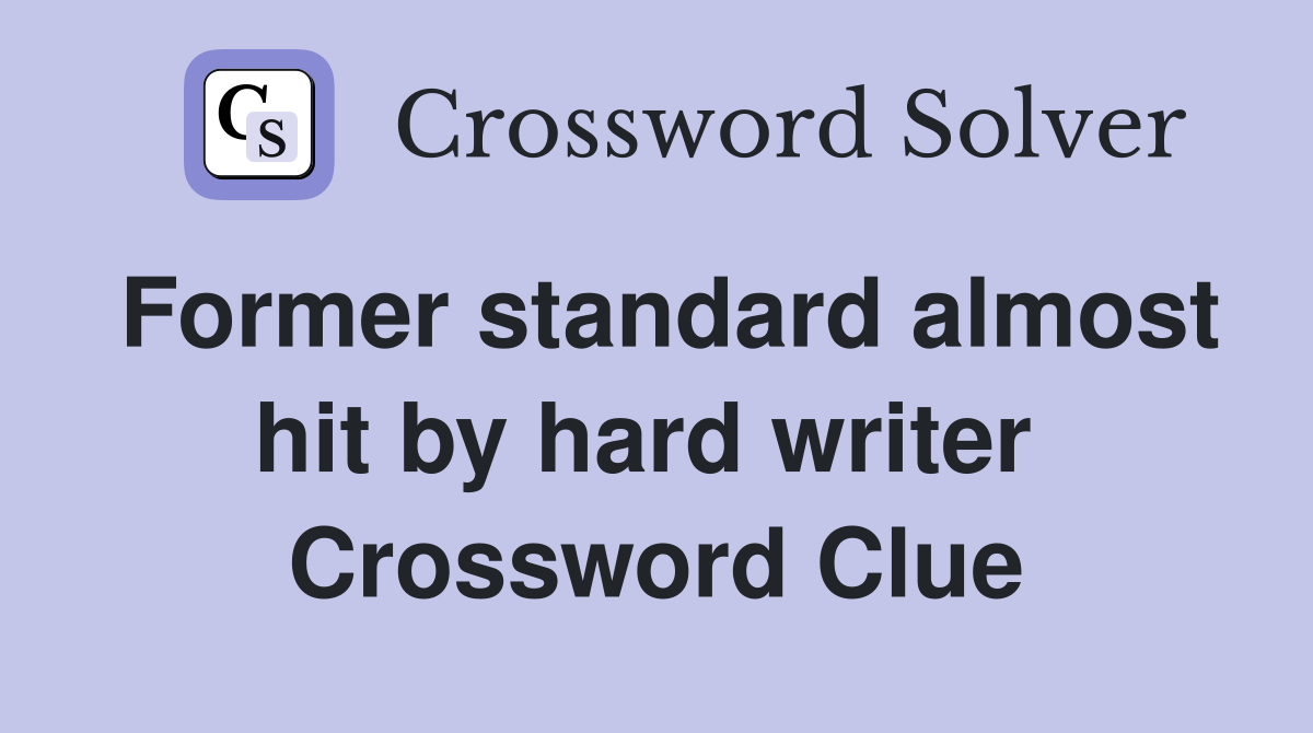 Former standard almost hit by hard writer  Crossword Clue