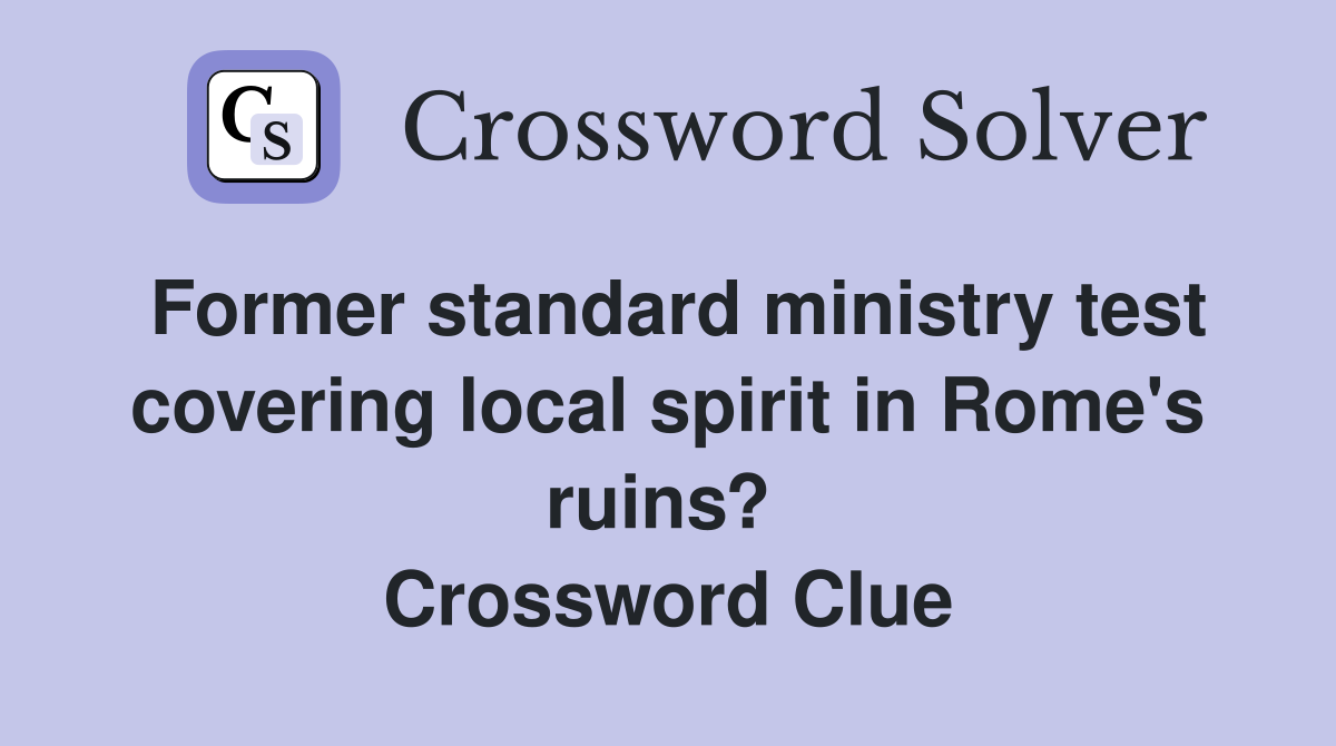 Former standard ministry test covering local spirit in Rome's ruins?  Crossword Clue