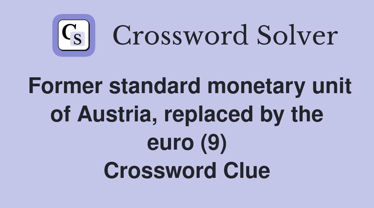 Former standard monetary unit of Austria, replaced by the euro (9) Crossword Clue