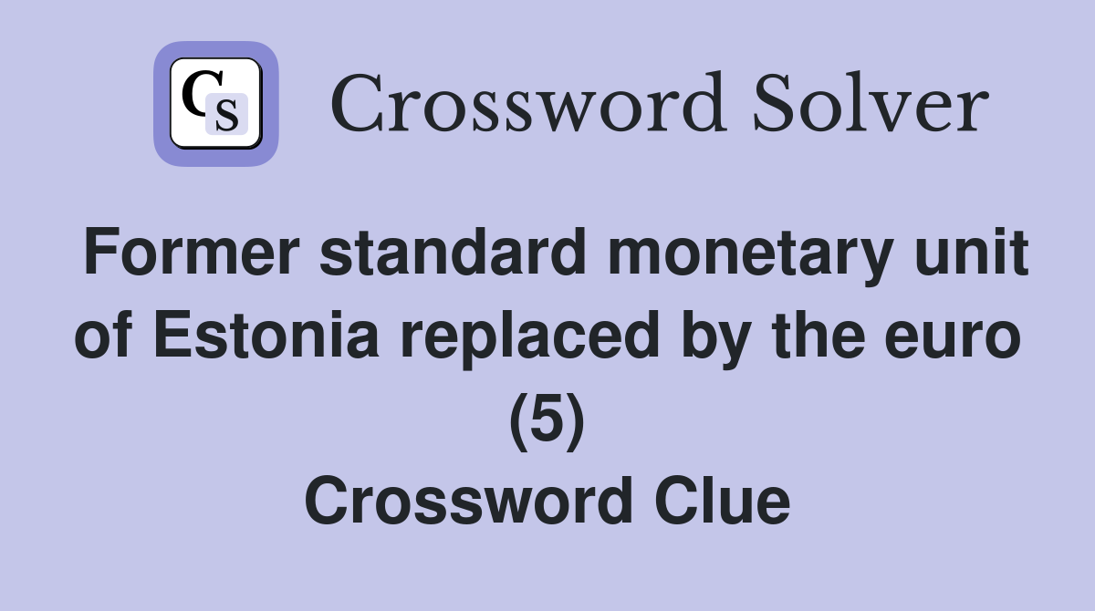 Former standard monetary unit of Estonia replaced by the euro (5) Crossword Clue