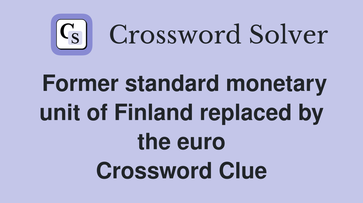Former standard monetary unit of Finland replaced by the euro Crossword Clue