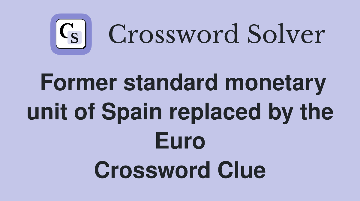 Former standard monetary unit of Spain replaced by the Euro Crossword Clue
