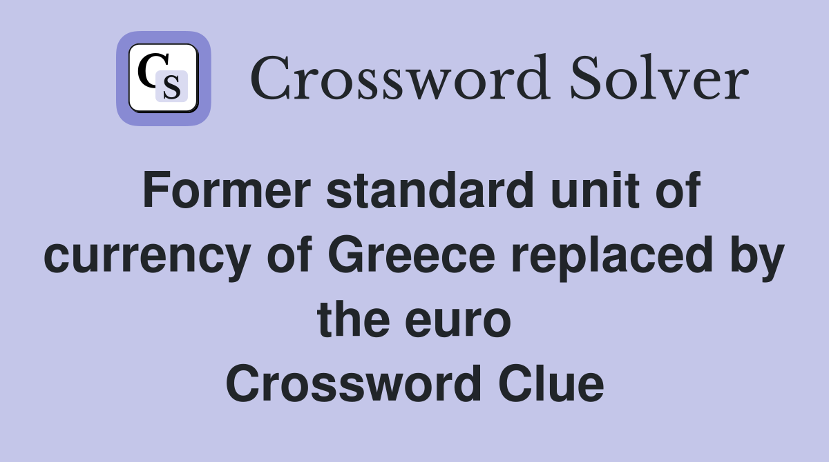 Former standard unit of currency of Greece replaced by the euro Crossword Clue