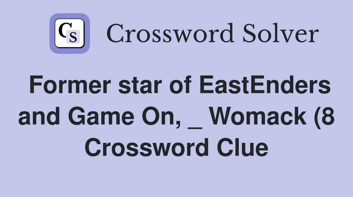 Former star of EastEnders and Game On Womack (8) Crossword Clue Former star of EastEnders and Game On Womack (8) Crossword Clue