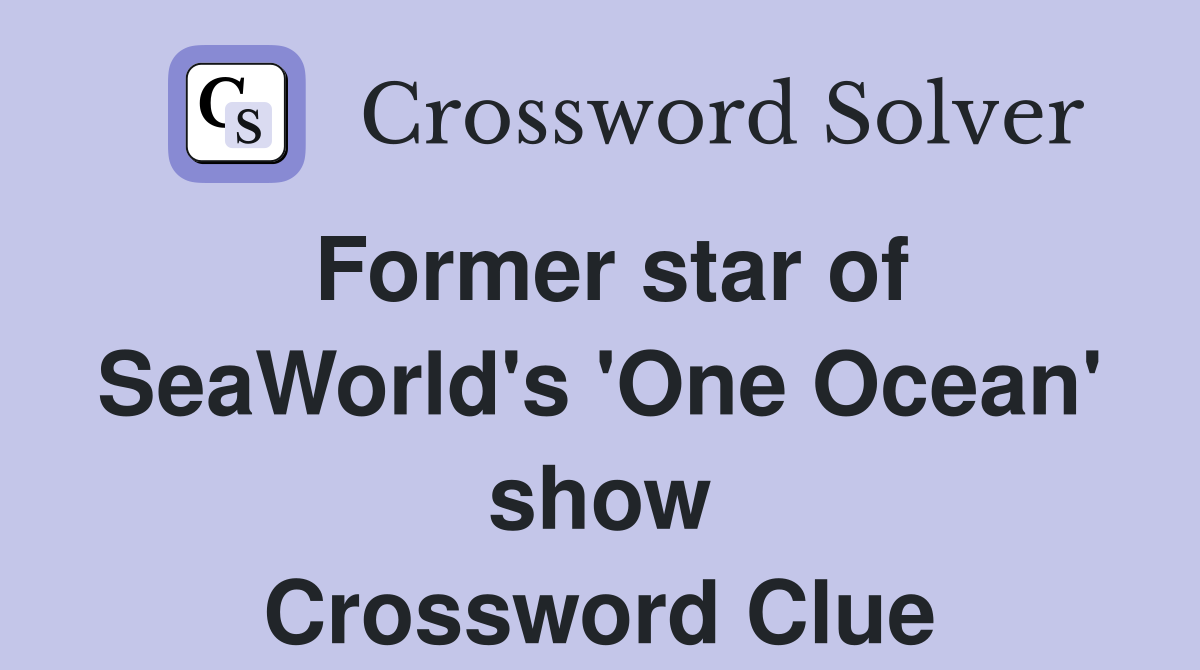 Former star of SeaWorld's 'One Ocean' show Crossword Clue