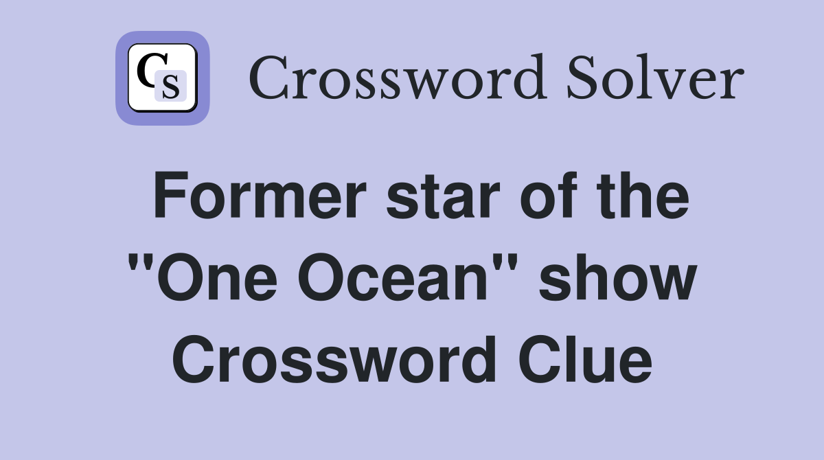 Former star of the ''One Ocean'' show Crossword Clue