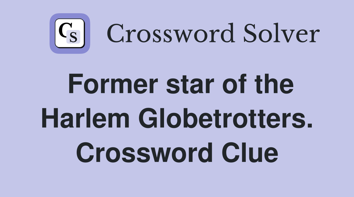 Former star of the Harlem Globetrotters. Crossword Clue