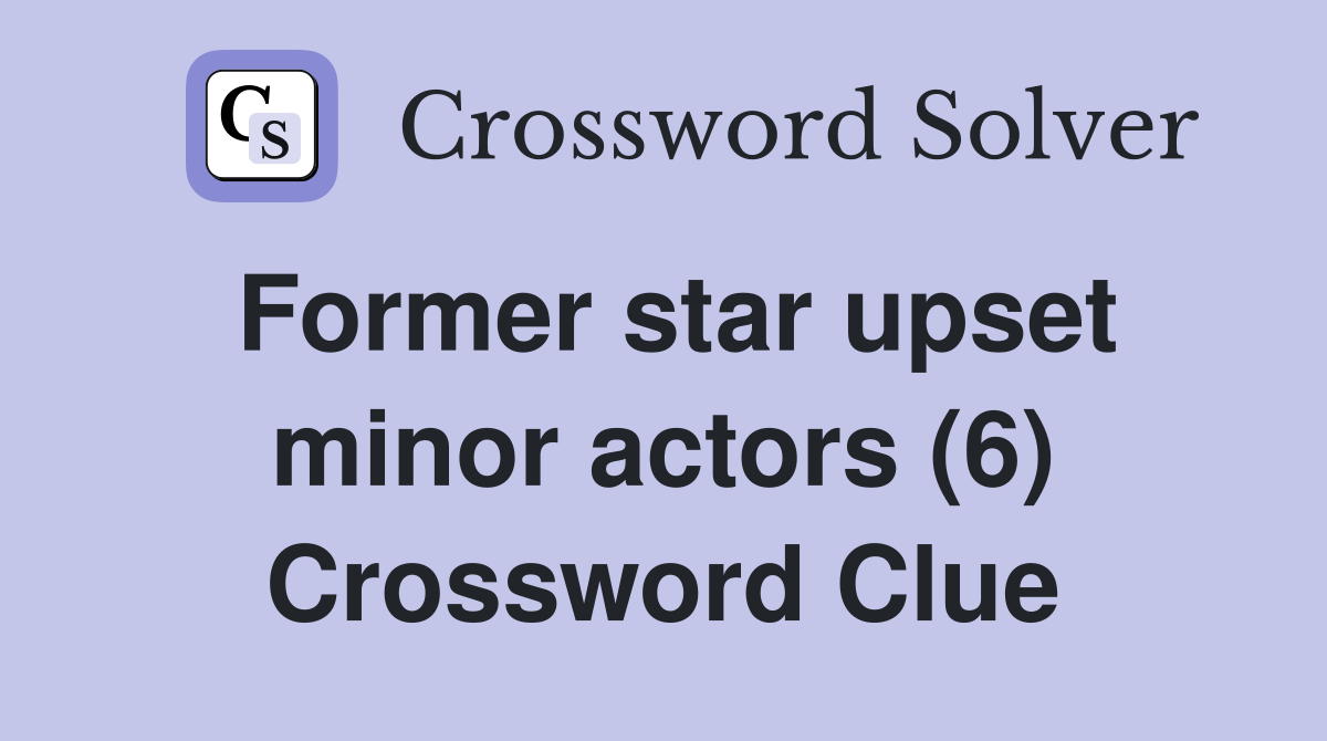 Former star upset minor actors (6) Crossword Clue
