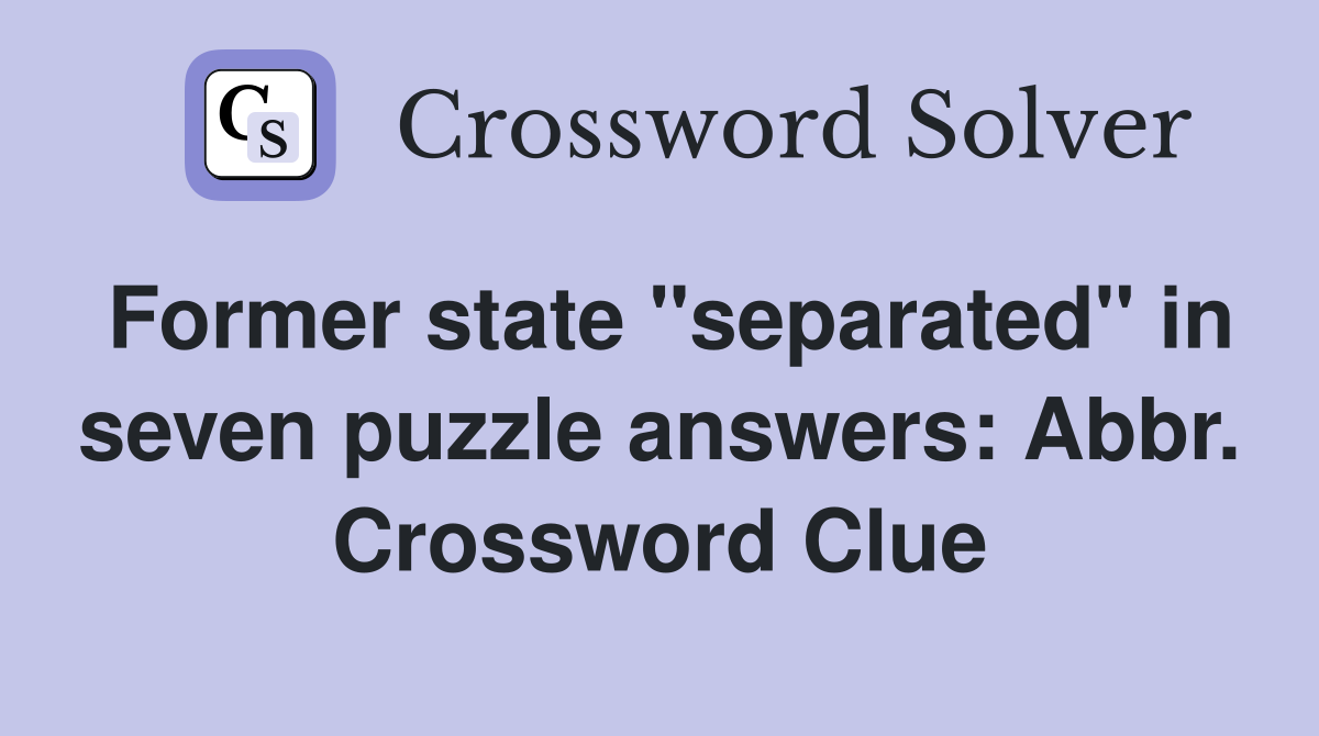 Former state "separated" in seven puzzle answers: Abbr. Crossword Clue