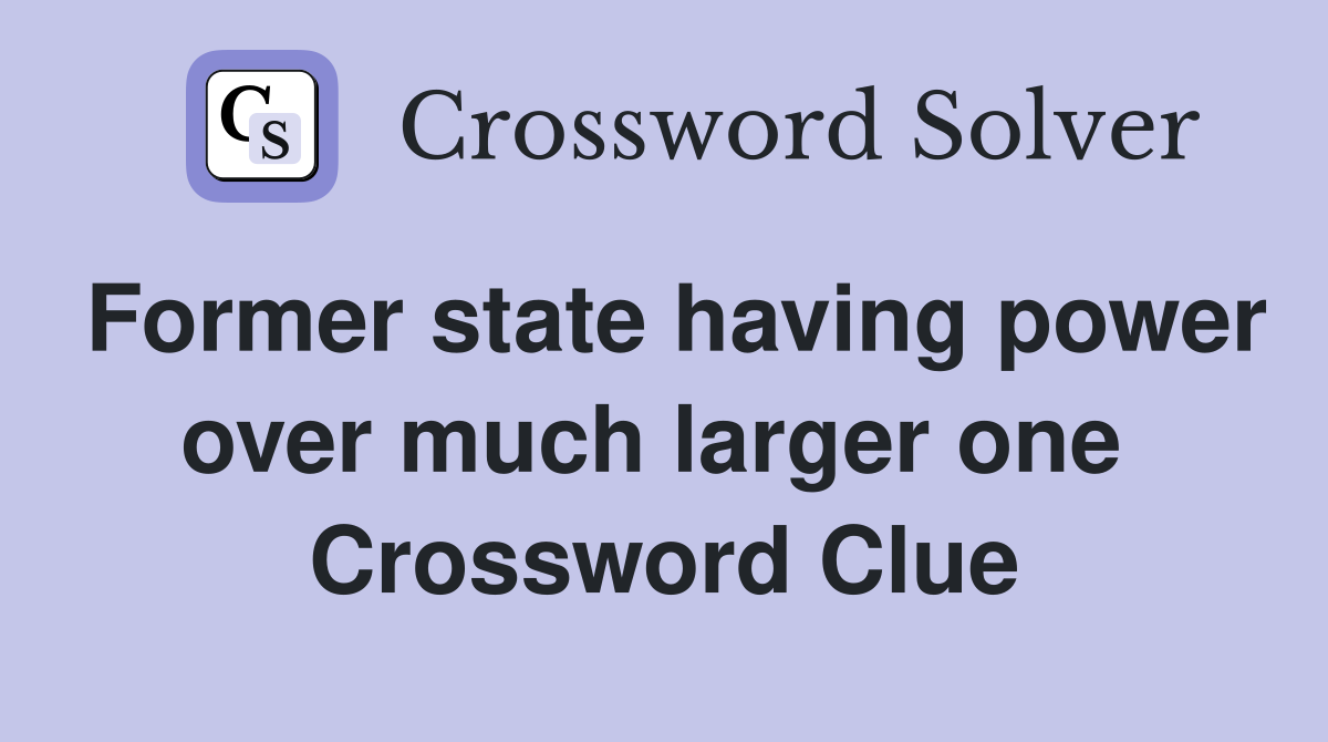 Former state having power over much larger one  Crossword Clue