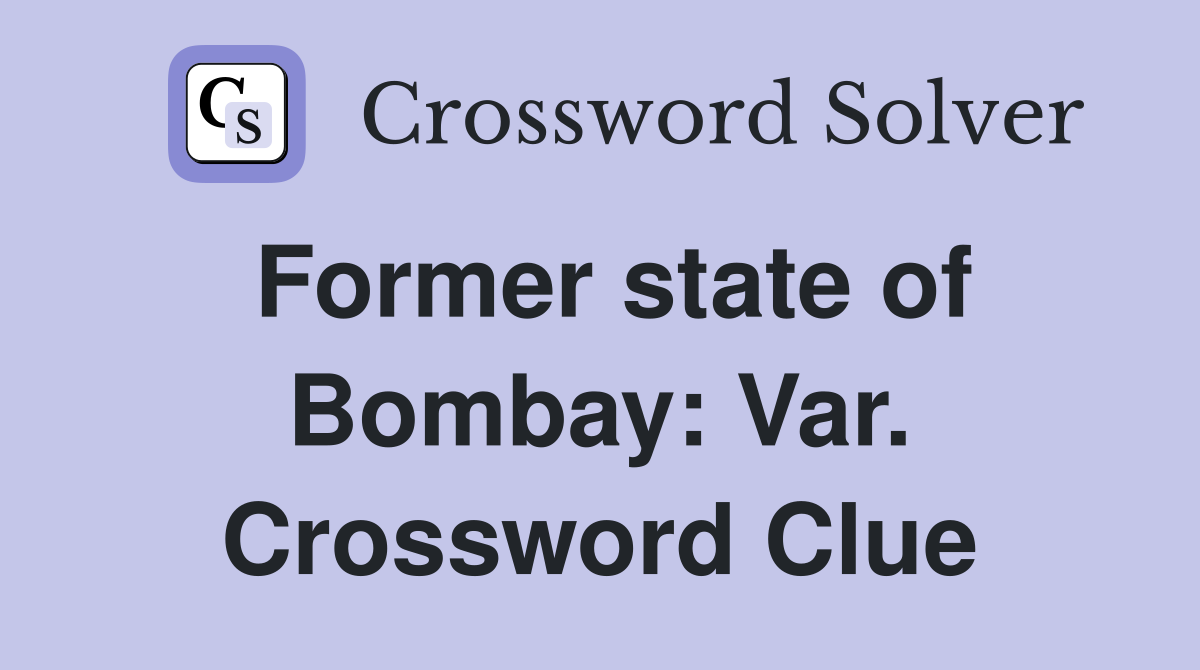 Former state of Bombay: Var. Crossword Clue