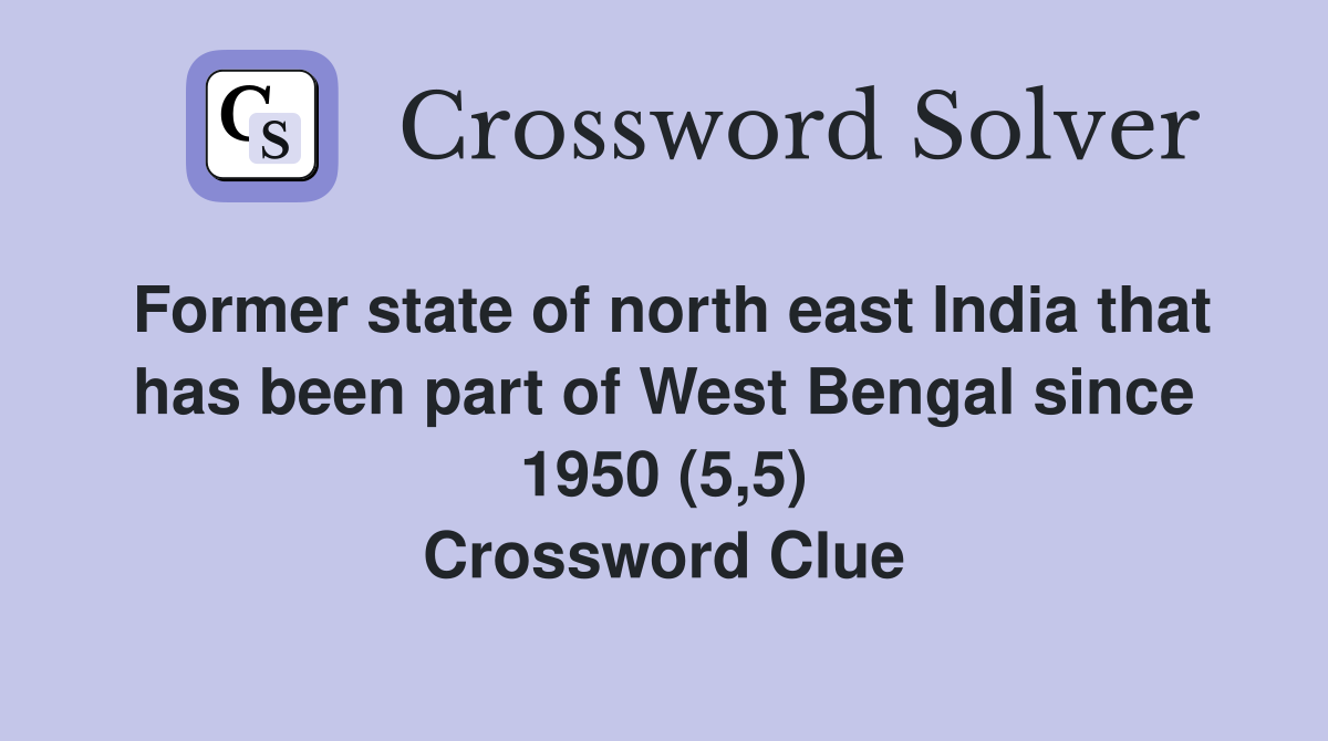 Former state of north east India that has been part of West Bengal since 1950 (5,5) Crossword Clue