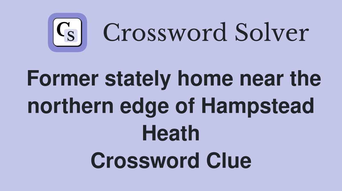Former stately home near the northern edge of Hampstead Heath Crossword Clue