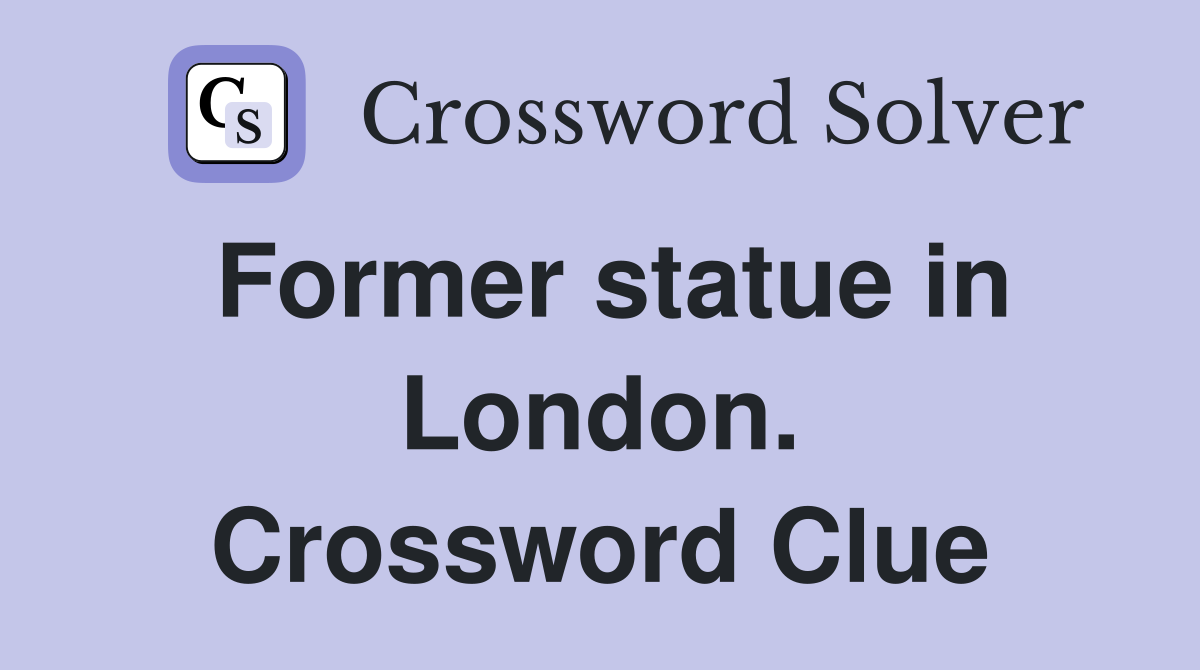 Former statue in London. Crossword Clue