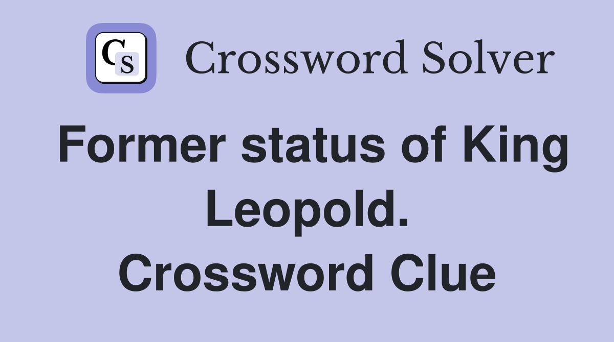 Former status of King Leopold. Crossword Clue