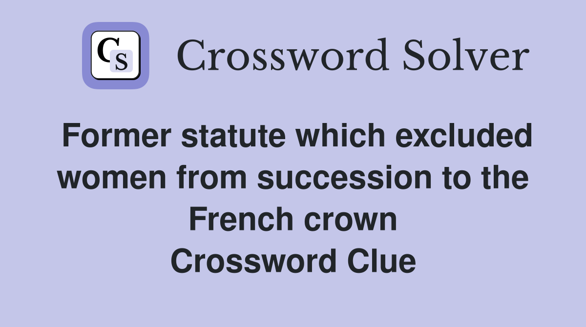 Former statute which excluded women from succession to the French crown Crossword Clue