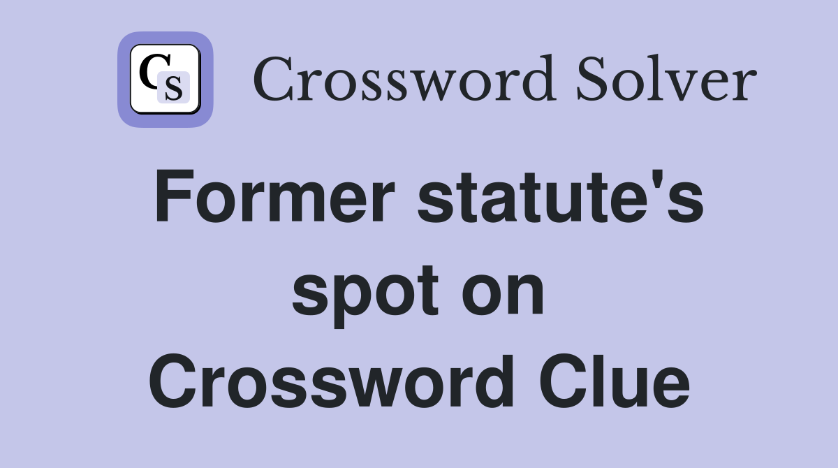 Former statute's spot on Crossword Clue