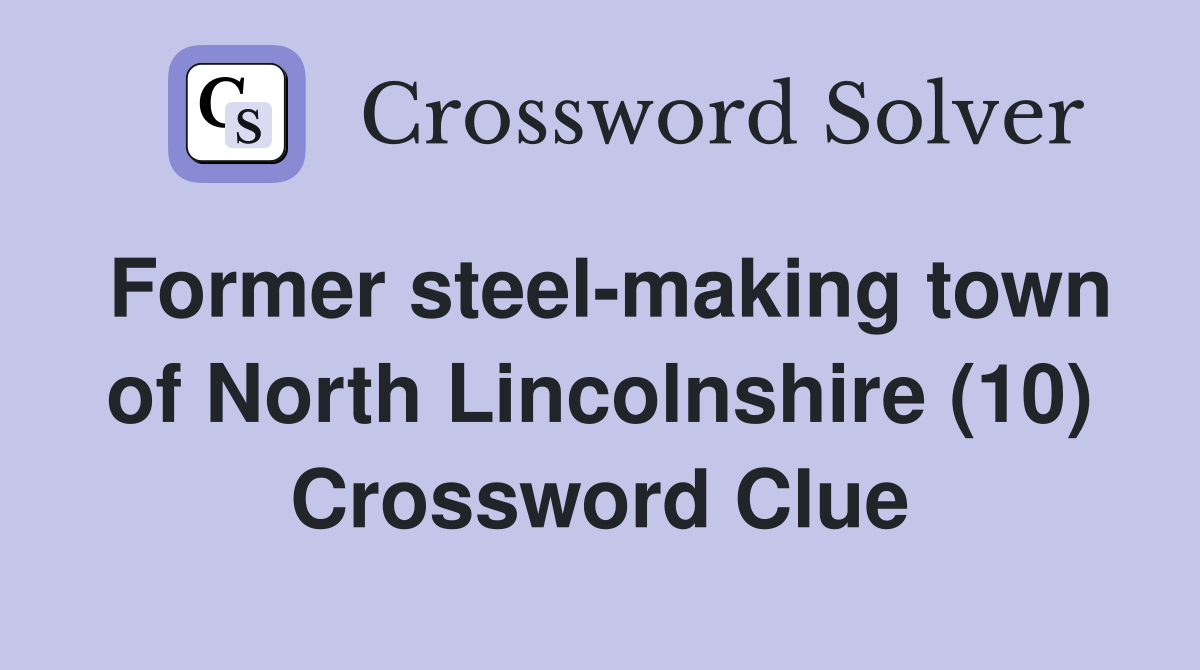 Former steel-making town of North Lincolnshire (10) Crossword Clue