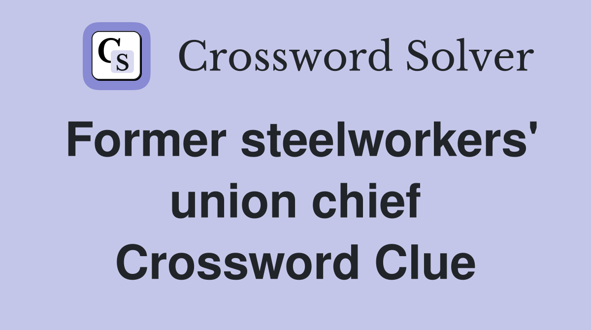 Former steelworkers' union chief Crossword Clue