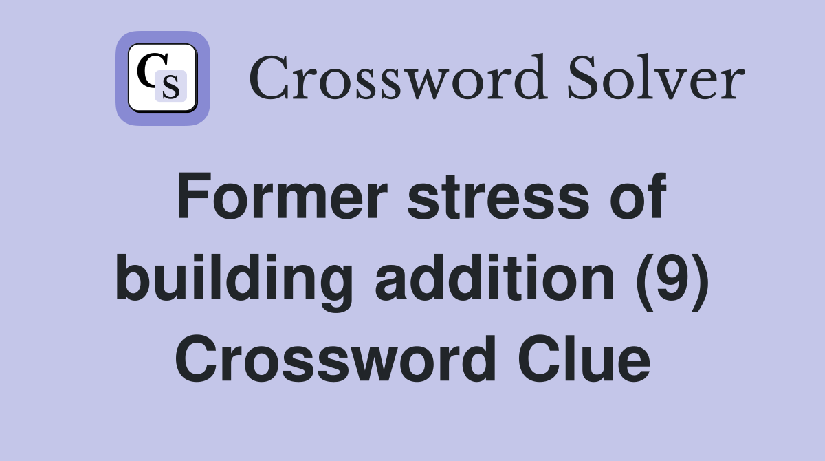 Former stress of building addition (9) Crossword Clue