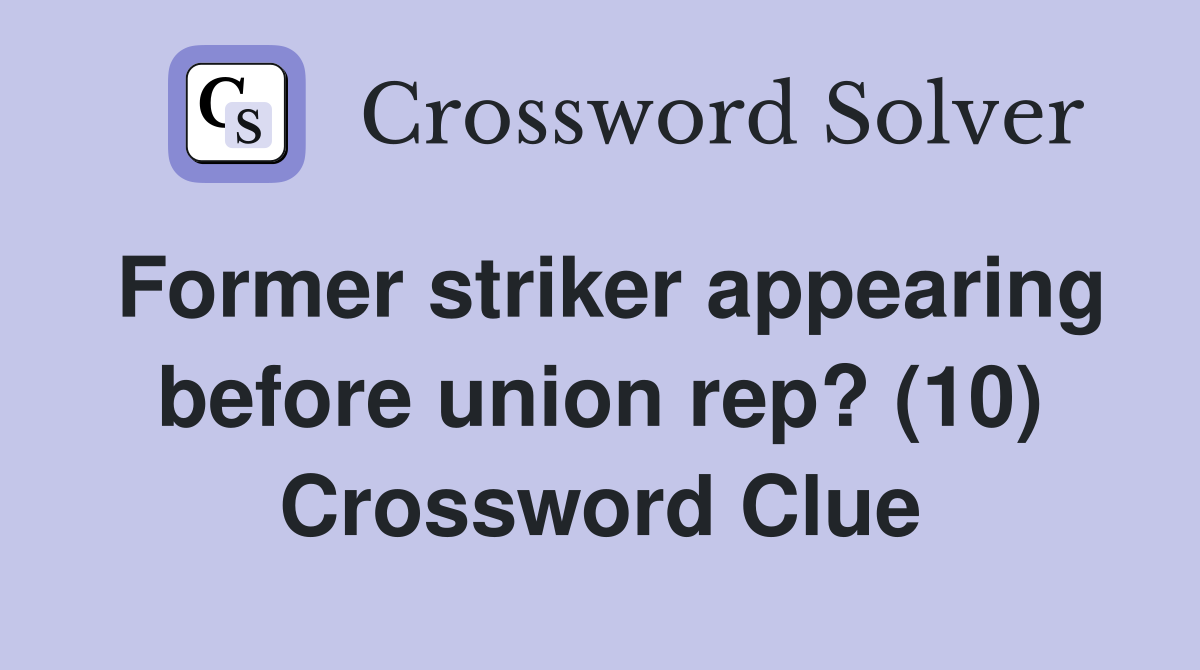 Former striker appearing before union rep? (10) Crossword Clue