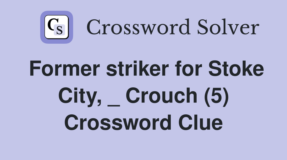 Former striker for Stoke City, _ Crouch (5) Crossword Clue