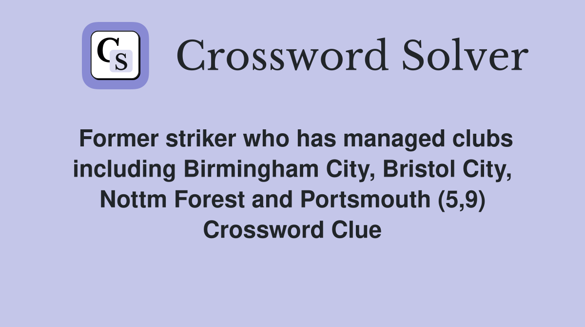Former striker who has managed clubs including Birmingham City, Bristol City, Nottm Forest and Portsmouth (5,9) Crossword Clue