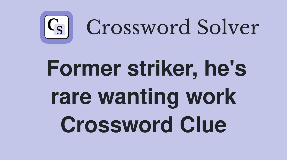 Former striker, he's rare wanting work Crossword Clue