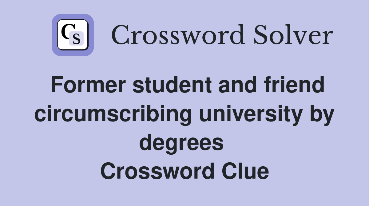 Former student and friend circumscribing university by degrees  Crossword Clue