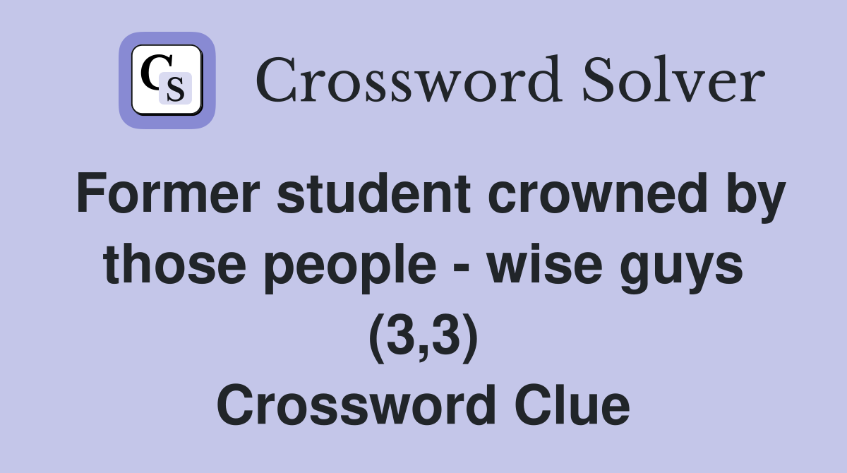 Former student crowned by those people - wise guys (3,3) Crossword Clue