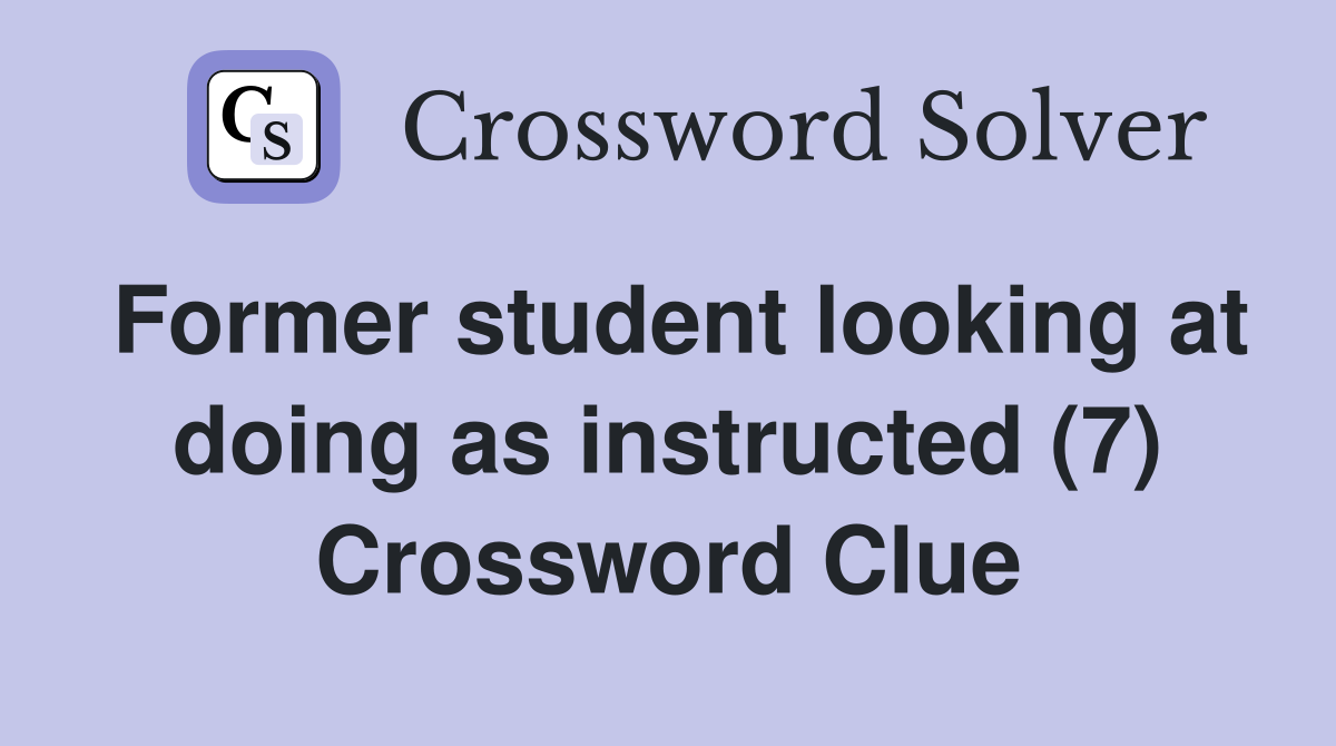 Former student looking at doing as instructed (7) Crossword Clue
