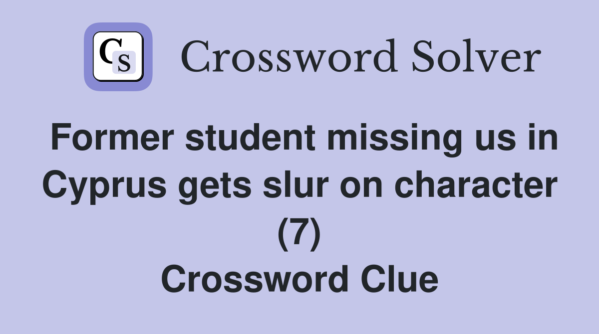 Former student missing us in Cyprus gets slur on character (7) Crossword Clue