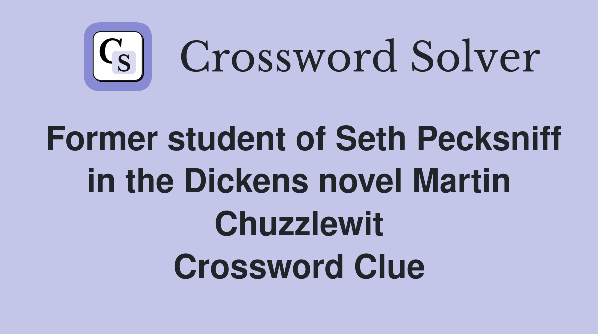 Former student of Seth Pecksniff in the Dickens novel Martin Chuzzlewit Crossword Clue